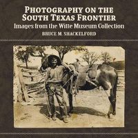 Cover image for Photography on the South Texas Frontier: Images from the Witte Museum Collection