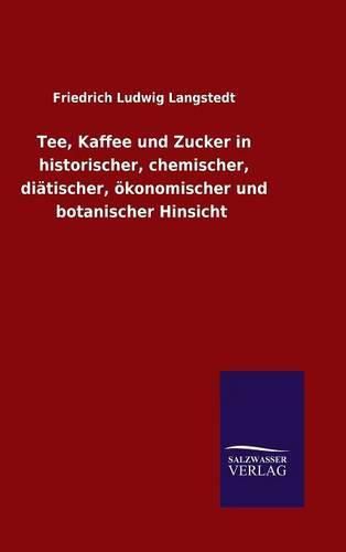 Cover image for Tee, Kaffee und Zucker in historischer, chemischer, diatischer, oekonomischer und botanischer Hinsicht