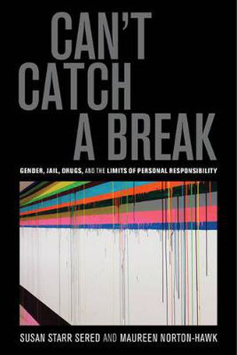 Cover image for Can't Catch a Break: Gender, Jail, Drugs, and the Limits of Personal Responsibility