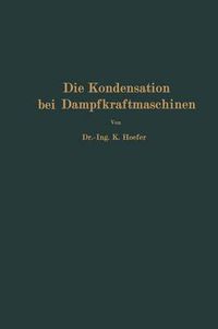 Cover image for Die Kondensation Bei Dampfkraftmaschinen: Einschliesslich Korrosion Der Kondensatorrohre, Ruckkuhlung Des Kuhlwassers, Entoelung Und Abwarmeverwertung