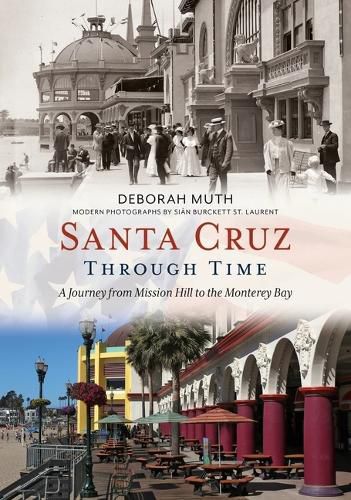 Cover image for Santa Cruz Through Time: A Journey from Mission Hill to the Monterey Bay