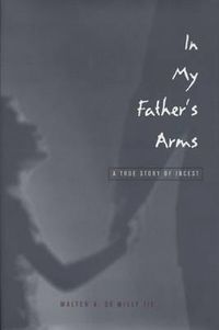 Cover image for In My Father's Arms: A True Story of Incest