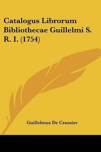 Cover image for Catalogus Librorum Bibliothecae Guillelmi S. R. I. (1754)