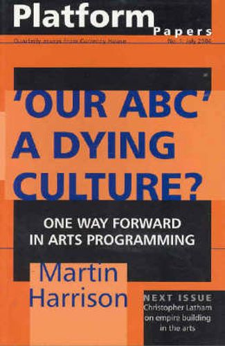 Platform Papers 1: 'Our ABC': A Dying Culture?: One Way Forward for Arts Programming