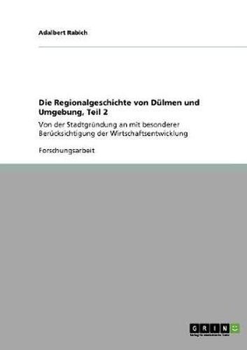 Cover image for Die Regionalgeschichte von Dulmen und Umgebung, Teil 2: Von der Stadtgrundung an mit besonderer Berucksichtigung der Wirtschaftsentwicklung