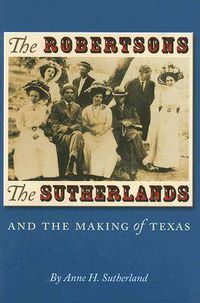 Cover image for The Robertsons, the Sutherlands, and the Making of Texas