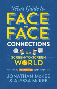 Cover image for The Teen's Guide to Face-To-Face Connections in a Screen-To-Screen World: 40 Tips to Meaningful Communication