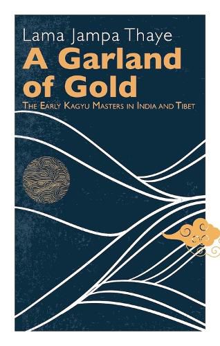 Cover image for A Garland of Gold: The Early Kagyu Masters in India and Tibet