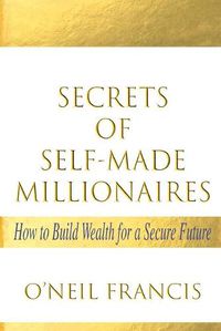 Cover image for Secrets of Self-Made Millionaires: How to Build Wealth for a Secure Future