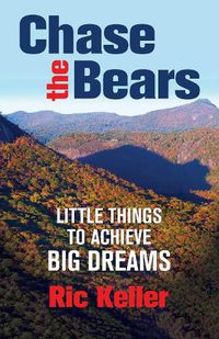 Cover image for Chase the Bears: Little Things to Achieve Big Dreams