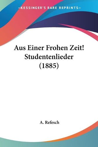 Cover image for Aus Einer Frohen Zeit! Studentenlieder (1885)