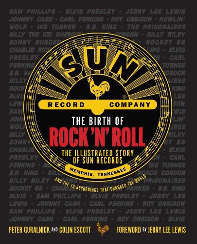 The Birth of Rock 'n' Roll: The Illustrated Story of Sun Records and the 70 Recordings That Changed the World