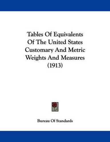 Cover image for Tables of Equivalents of the United States Customary and Metric Weights and Measures (1913)