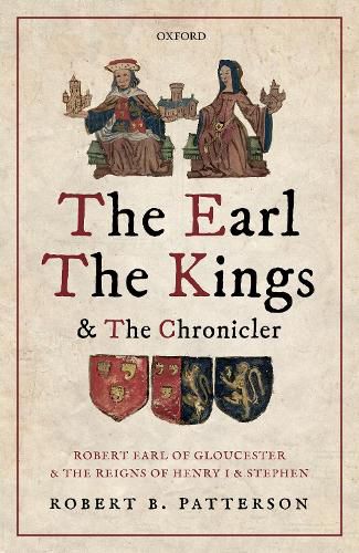 Cover image for The Earl, the Kings, and the Chronicler: Robert Earl of Gloucester and the Reigns of Henry I and Stephen