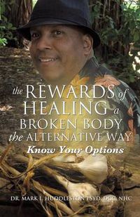 Cover image for The Rewards of Healing a Broken Body the Alternative Way