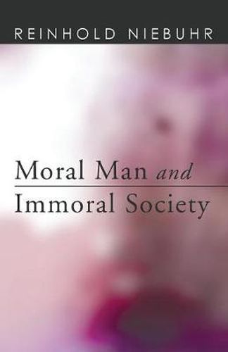 Cover image for Moral Man and Immoral Society: A Study in Ethics and Politics