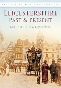 Cover image for Leicestershire Past and Present: Britain in Old Photographs