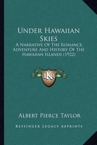 Cover image for Under Hawaiian Skies: A Narrative of the Romance, Adventure and History of the Hawaiian Islands (1922)