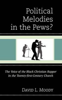 Cover image for Political Melodies in the Pews?: The Voice of the Black Christian Rapper in the Twenty-first-Century Church