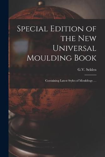 Cover image for Special Edition of the New Universal Moulding Book: Containing Latest Styles of Mouldings ...