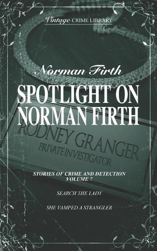 Spotlight on Norman Firth - Stories of Crime & Detection Volume 7 (Search The Lady & She Vamped A Strangler)