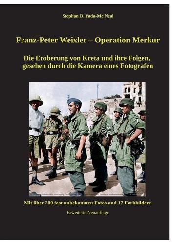 Cover image for Franz - Peter Weixler - Operation Merkur: Die Eroberung von Kreta und ihre Folgen, gesehen durch die Kamera eines Fotografen