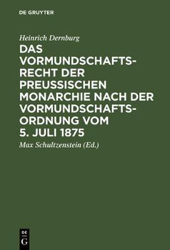 Das Vormundschaftsrecht Der Preussischen Monarchie Nach Der Vormundschaftsordnung Vom 5. Juli 1875