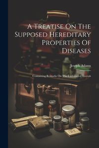 Cover image for A Treatise On The Supposed Hereditary Properties Of Diseases