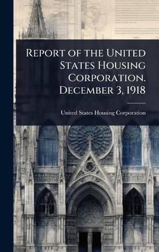 Cover image for Report of the United States Housing Corporation. December 3, 1918