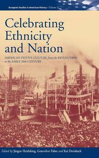 Cover image for Celebrating Ethnicity and Nation: American Festive Culture from the Revolution to the Early 20th Century