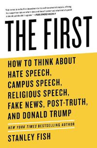 Cover image for The First: How to Think About Hate Speech, Campus Speech, Religious Speech, Fake News, Post-Truth, and Donald Trump