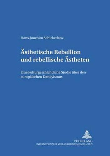 Cover image for AEsthetische Rebellion und rebellische AEstheten; Eine kulturgeschichtliche Studie uber den europaischen Dandyismus