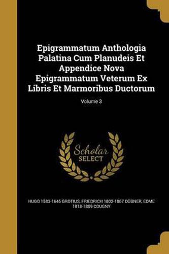 Epigrammatum Anthologia Palatina Cum Planudeis Et Appendice Nova Epigrammatum Veterum Ex Libris Et Marmoribus Ductorum; Volume 3