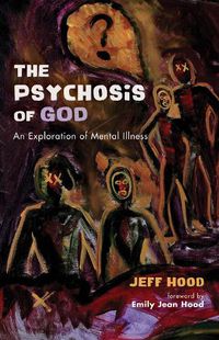 Cover image for The Psychosis of God: An Exploration of Mental Illness