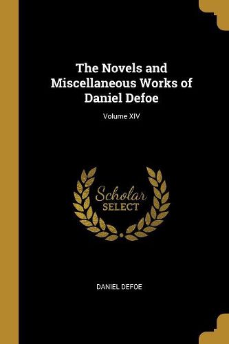 Cover image for The Novels and Miscellaneous Works of Daniel Defoe; Volume XIV