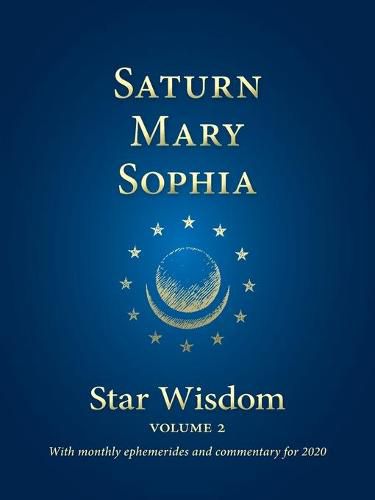 Saturn, Mary, Sophia: Star Wisdom Volume 2 with monthly ephemerides and commentary for 2020