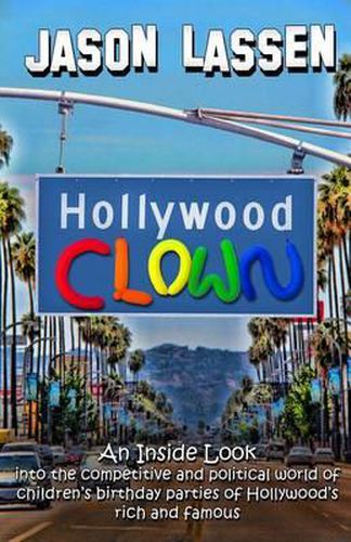 Cover image for Hollywood Clown: An inside look into the competitive and political world of children's birthday parties of Hollywood's rich and famous