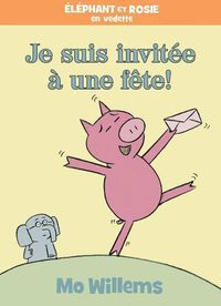 Cover image for Elephant Et Rosie: Je Suis Invitee A Une Fete!