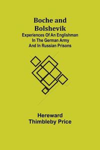 Cover image for Boche and Bolshevik; Experiences of an Englishman in the German Army and in Russian Prisons