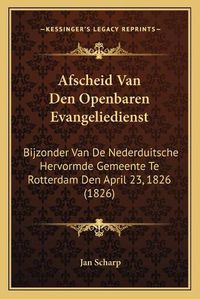 Cover image for Afscheid Van Den Openbaren Evangeliedienst: Bijzonder Van de Nederduitsche Hervormde Gemeente Te Rotterdam Den April 23, 1826 (1826)