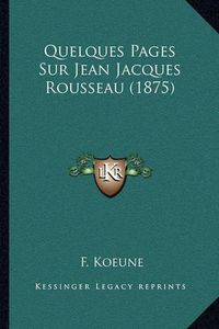 Cover image for Quelques Pages Sur Jean Jacques Rousseau (1875)