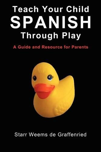 Cover image for Teach Your Child Spanish Through Play, a Guide and Resource for Parents or Spanish for Kids, Games to Help Children Learn Spanish Language and Culture