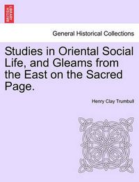 Cover image for Studies in Oriental Social Life, and Gleams from the East on the Sacred Page.