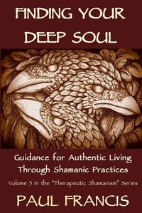 Cover image for Finding Your Deep Soul: Guidance for Authentic Living Through Shamanic Practices