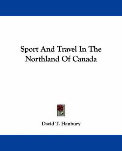 Cover image for Sport and Travel in the Northland of Canada