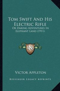 Cover image for Tom Swift and His Electric Rifle Tom Swift and His Electric Rifle: Or Daring Adventures in Elephant Land (1911) or Daring Adventures in Elephant Land (1911)