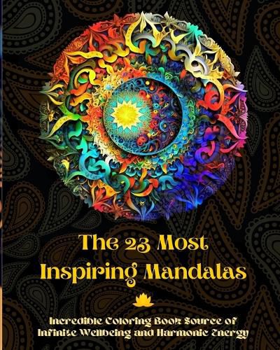 Cover image for The 23 Most Inspiring Mandalas - Incredible Coloring Book Source of Infinite Wellbeing and Harmonic Energy