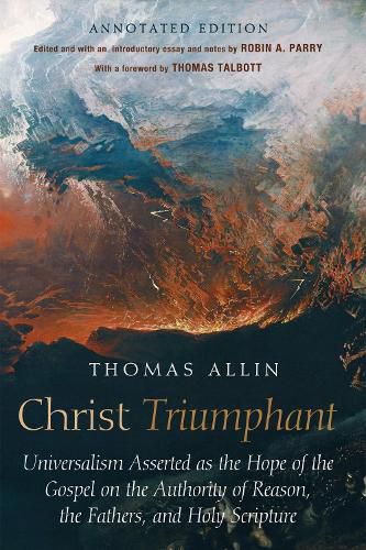 Christ Triumphant: Universalism Asserted as the Hope of the Gospel on the Authority of Reason, the Fathers, and Holy Scripture. Annotated Edition