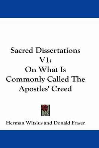 Cover image for Sacred Dissertations V1: On What Is Commonly Called the Apostles' Creed