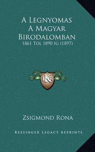 Cover image for A Legnyomas a Magyar Birodalomban: 1861 Tol 1890 Ig (1897)